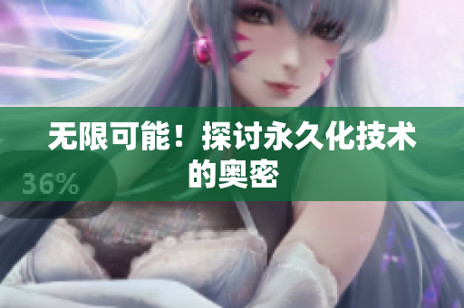 无限可能！探讨永久化技术的奥密