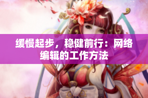 缓慢起步，稳健前行：网络编辑的工作方法