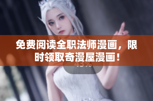 免费阅读全职法师漫画，限时领取奇漫屋漫画！