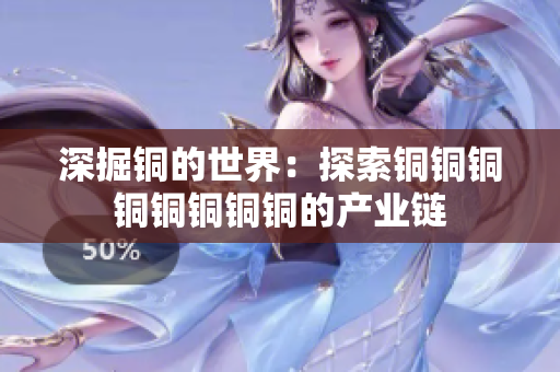 深掘铜的世界：探索铜铜铜铜铜铜铜铜的产业链