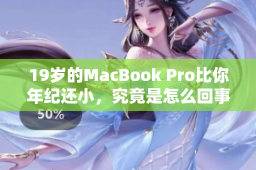 19岁的MacBook Pro比你年纪还小，究竟是怎么回事？【新闻】