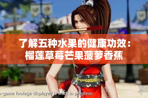 了解五种水果的健康功效：榴莲草莓芒果菠萝香蕉