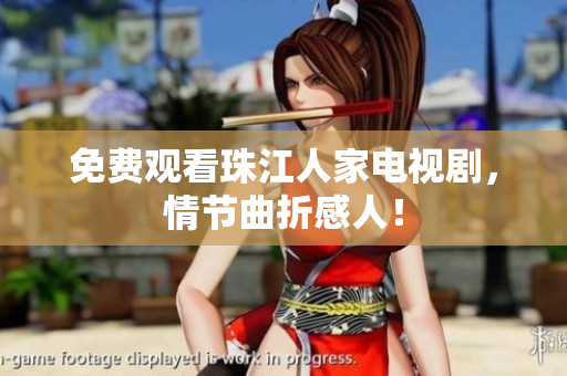 免费观看珠江人家电视剧，情节曲折感人！