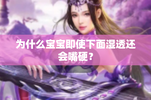 为什么宝宝即使下面湿透还会嘴硬？