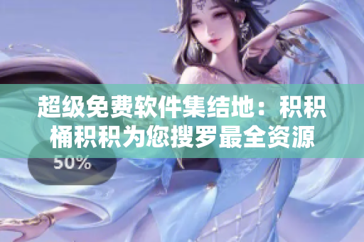 超级免费软件集结地：积积桶积积为您搜罗最全资源