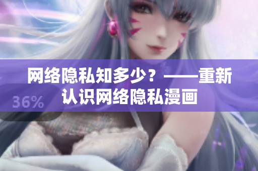 网络隐私知多少？——重新认识网络隐私漫画