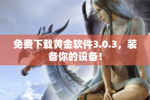 免费下载黄金软件3.0.3，装备你的设备！