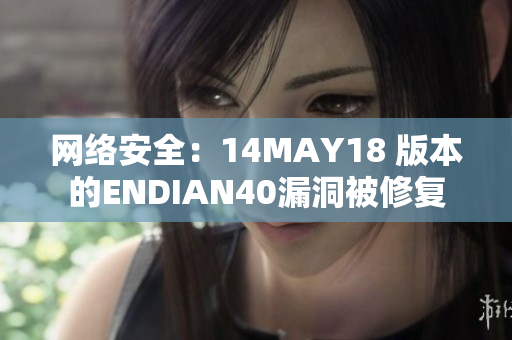 网络安全：14MAY18 版本的ENDIAN40漏洞被修复