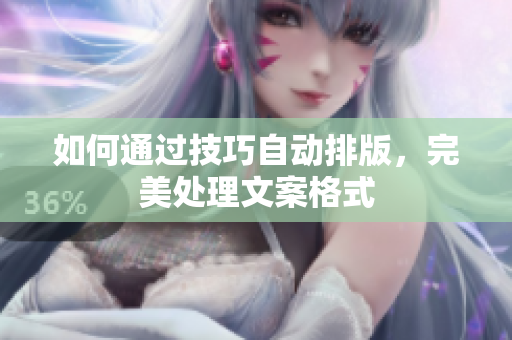 如何通过技巧自动排版，完美处理文案格式
