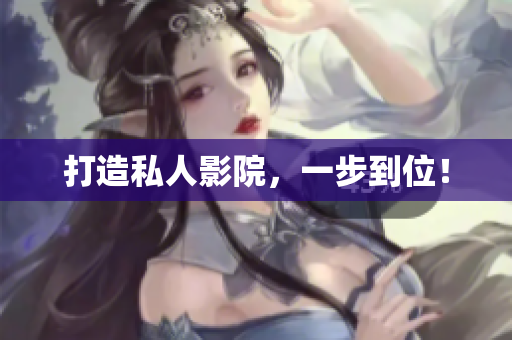 打造私人影院，一步到位！