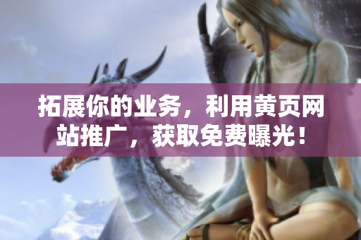 拓展你的业务，利用黄页网站推广，获取免费曝光！