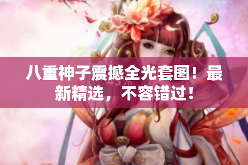 八重神子震撼全光套图！最新精选，不容错过！