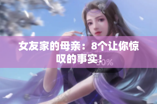 女友家的母亲：8个让你惊叹的事实！