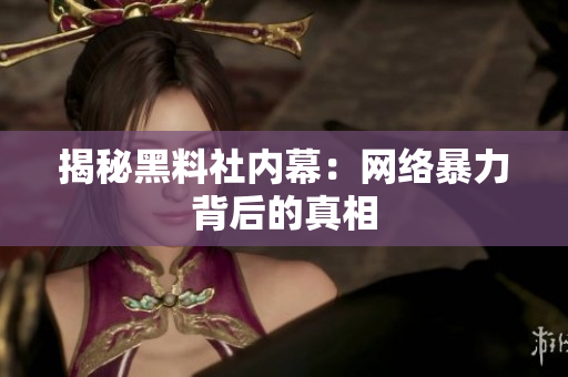 揭秘黑料社内幕：网络暴力背后的真相