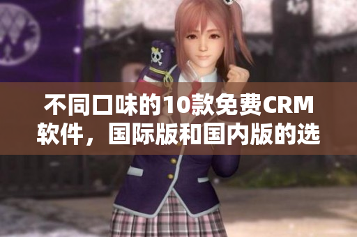 不同口味的10款免费CRM软件，国际版和国内版的选择推荐