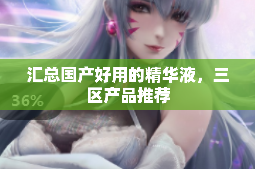汇总国产好用的精华液，三区产品推荐