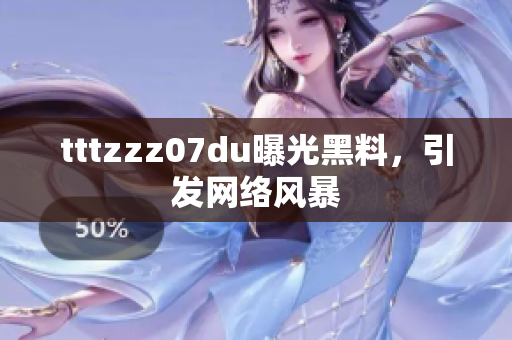 tttzzz07du曝光黑料，引发网络风暴