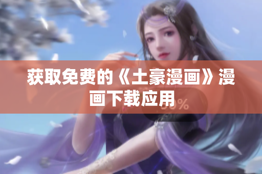获取免费的《土豪漫画》漫画下载应用