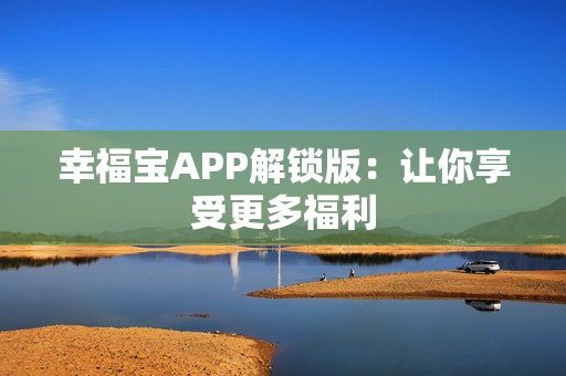 幸福宝APP解锁版：让你享受更多福利