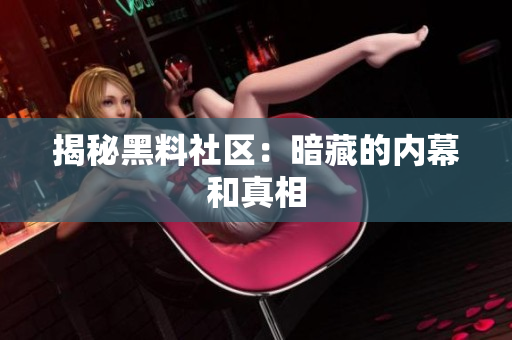 揭秘黑料社区：暗藏的内幕和真相