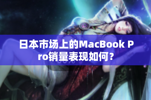 日本市场上的MacBook Pro销量表现如何？
