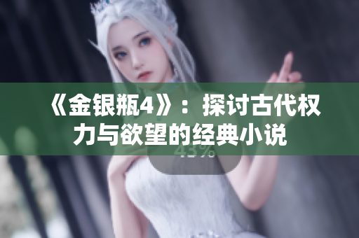 《金银瓶4》：探讨古代权力与欲望的经典小说