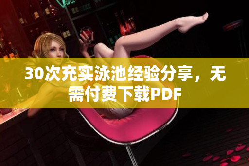 30次充实泳池经验分享，无需付费下载PDF