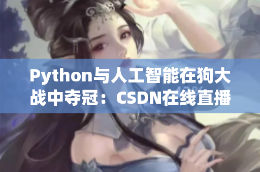 Python与人工智能在狗大战中夺冠：CSDN在线直播回放