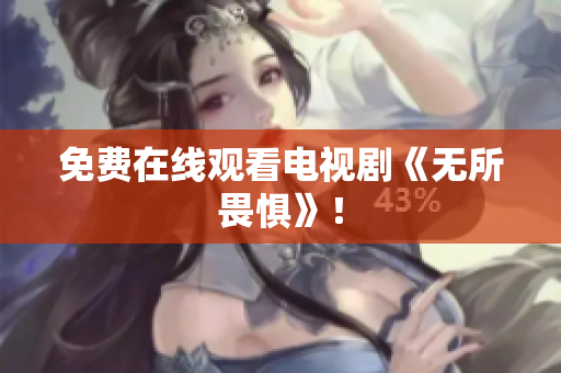 免费在线观看电视剧《无所畏惧》！