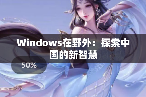 Windows在野外：探索中国的新智慧