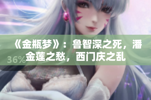 《金瓶梦》：鲁智深之死，潘金莲之愁，西门庆之乱