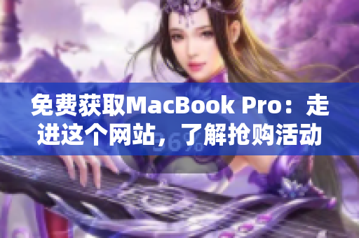 免费获取MacBook Pro：走进这个网站，了解抢购活动！