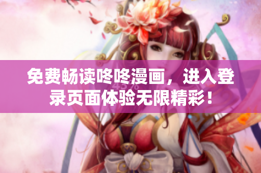 免费畅读咚咚漫画，进入登录页面体验无限精彩！