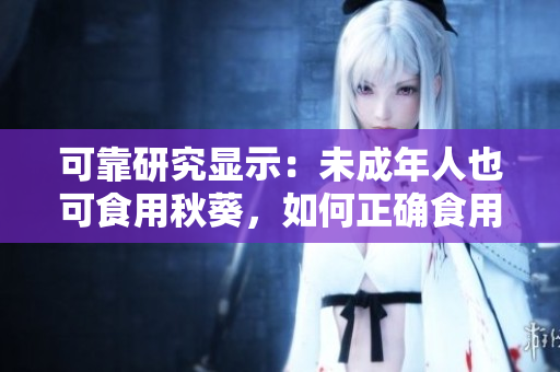 可靠研究显示：未成年人也可食用秋葵，如何正确食用？