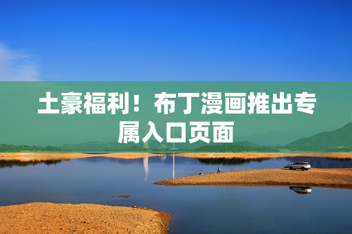 土豪福利！布丁漫画推出专属入口页面