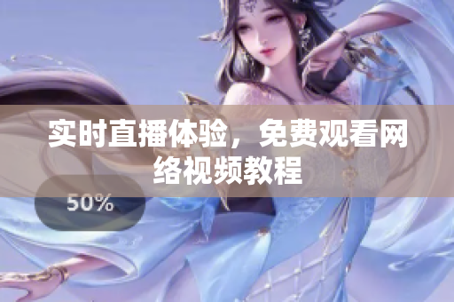 实时直播体验，免费观看网络视频教程