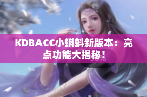 KDBACC小蝌蚪新版本：亮点功能大揭秘！
