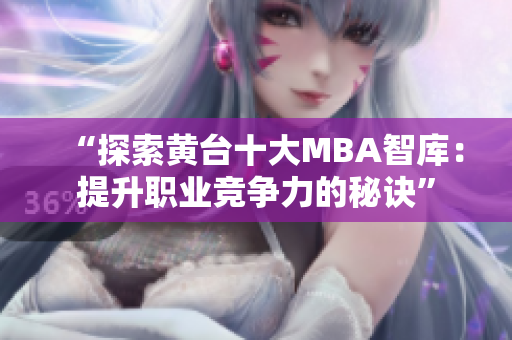 “探索黄台十大MBA智库：提升职业竞争力的秘诀”