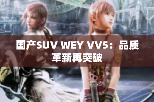 国产SUV WEY VV5：品质革新再突破