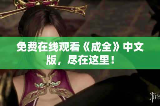 免费在线观看《成全》中文版，尽在这里！