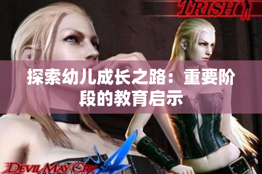 探索幼儿成长之路：重要阶段的教育启示