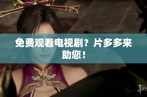 免费观看电视剧？片多多来助您！