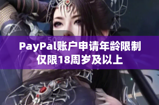 PayPal账户申请年龄限制仅限18周岁及以上
