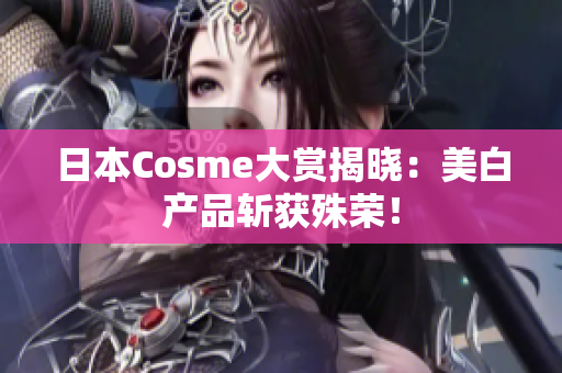 日本Cosme大赏揭晓：美白产品斩获殊荣！
