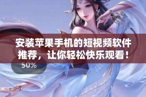 安装苹果手机的短视频软件推荐，让你轻松快乐观看！