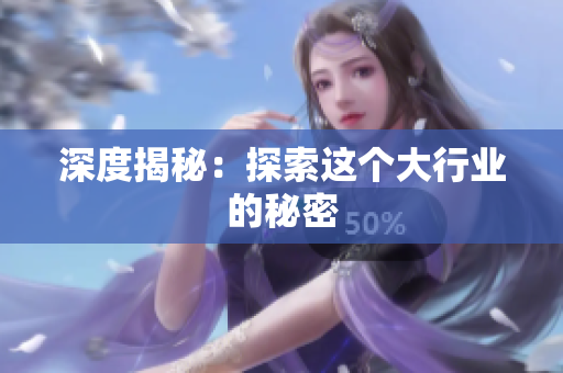 深度揭秘：探索这个大行业的秘密