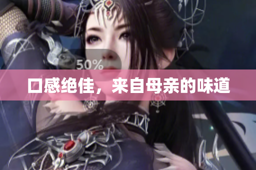 口感绝佳，来自母亲的味道