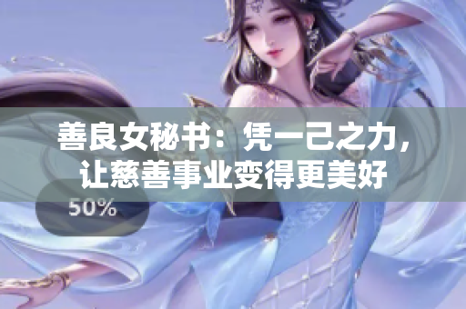 善良女秘书：凭一己之力，让慈善事业变得更美好