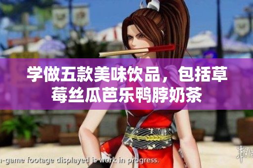 学做五款美味饮品，包括草莓丝瓜芭乐鸭脖奶茶