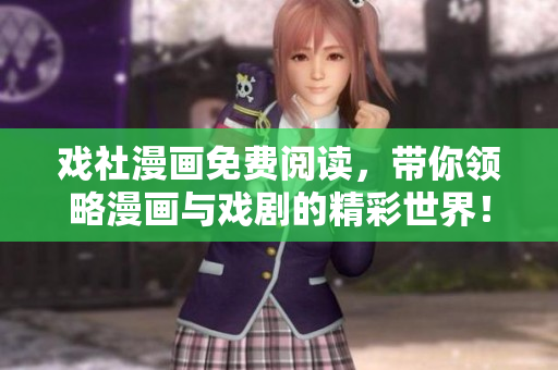 戏社漫画免费阅读，带你领略漫画与戏剧的精彩世界！